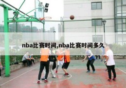 nba比赛时间,nba比赛时间多久