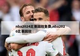 nba2024比赛回放免费,nba2020比赛回放