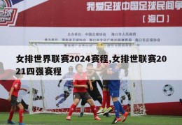 女排世界联赛2024赛程,女排世联赛2021四强赛程