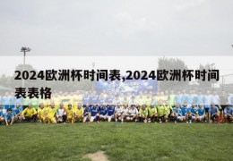 2024欧洲杯时间表,2024欧洲杯时间表表格