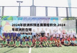 2024年欧洲杯预选赛赛程积分,2024年欧洲杯在哪