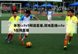 体育cctv5频道直播,现场直播cctv5在线直播