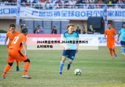 2024男篮世界杯,2024男篮世界杯什么时候开始