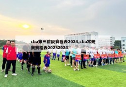 cba第三阶段赛程表2024,cba常规赛赛程表20232024