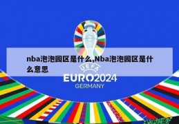 nba泡泡园区是什么,Nba泡泡园区是什么意思