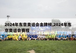 2024年东京奥运会金牌榜,2024年东京奥运会赛程