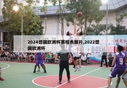 2024德国欧洲杯赛程表图片,2022德国欧洲杯