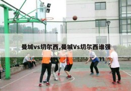 曼城vs切尔西,曼城Vs切尔西谁强