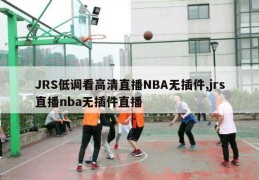 JRS低调看高清直播NBA无插件,jrs直播nba无插件直播