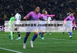 2024欧洲杯亚军,2024欧洲杯比赛时间