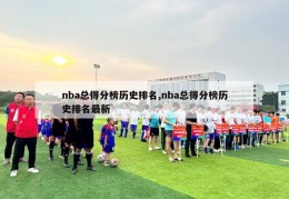 nba总得分榜历史排名,nba总得分榜历史排名最新