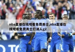 nba直播在线观看免费勇士,nba直播在线观看免费勇士打湖人g2