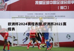 欧洲杯2024赛程表图,欧洲杯2021赛程表