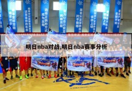 明日nba对战,明日nba赛事分析