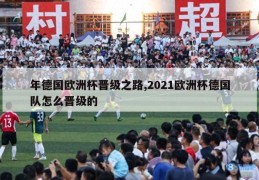 年德国欧洲杯晋级之路,2021欧洲杯德国队怎么晋级的