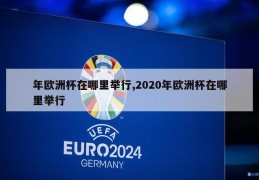 年欧洲杯在哪里举行,2020年欧洲杯在哪里举行